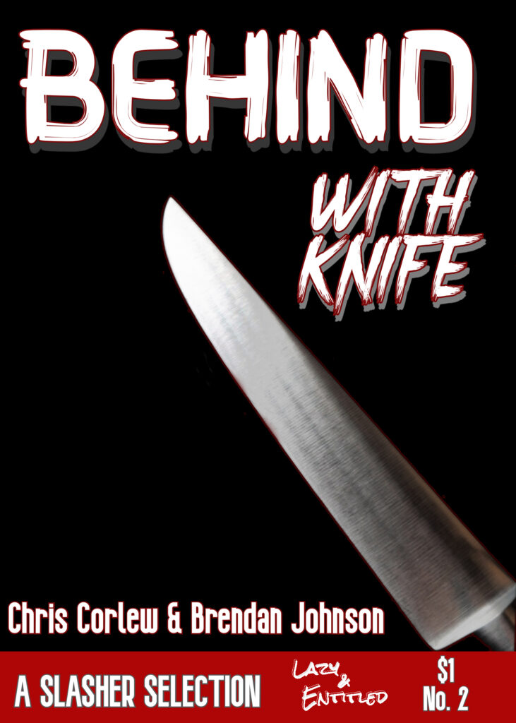 a book cover, black with a huge knife jutting up from the lower right corner, with the title BEHIND WITH KNIFE in white lettering across the top, Chris Corlew & Brendan Johnson a slasher selection Lazy & Entitled $1 No. 2 across the bottom