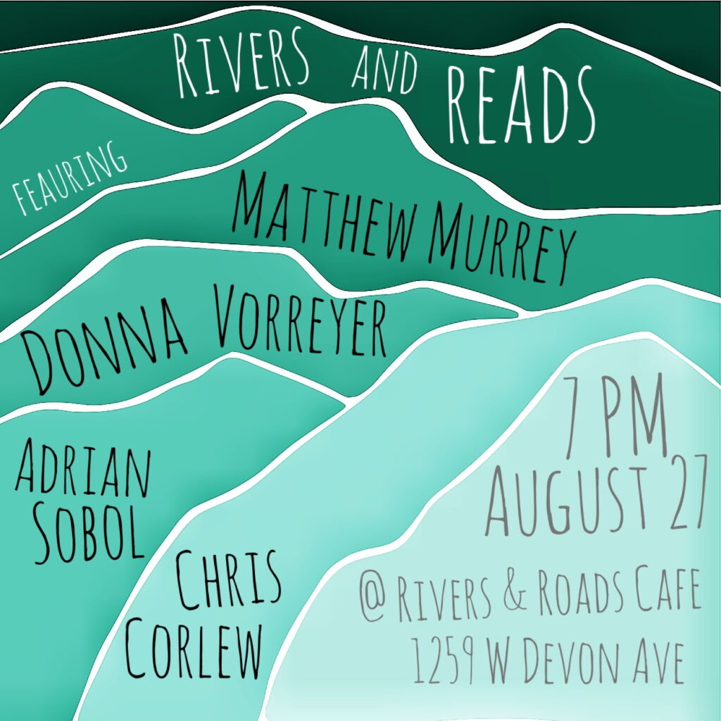 a flyer for Rivers & Reads featuring Matthew Murrey, Donna Vorreyer, Adrian Sobol, Chris Corlew at 7 p.m. August 27 at Rivers & Roads Cafe 1259 W Devon Ave